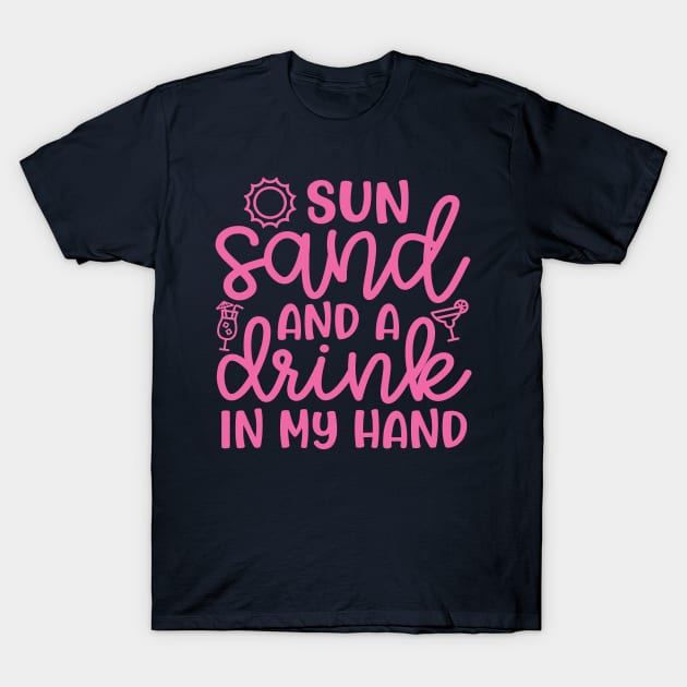 Sun Sand and A Drink In My Hand Beach Alcohol Cruise Vacation T-Shirt by GlimmerDesigns